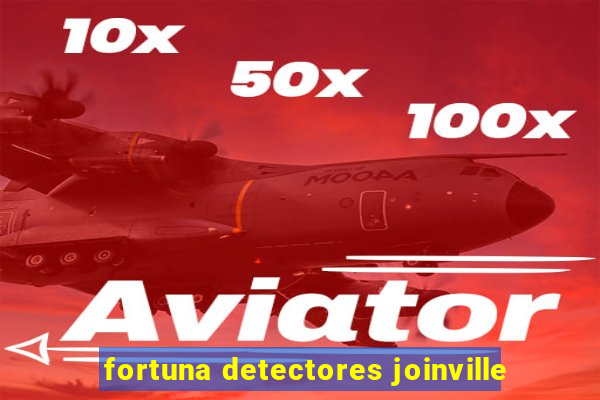 fortuna detectores joinville